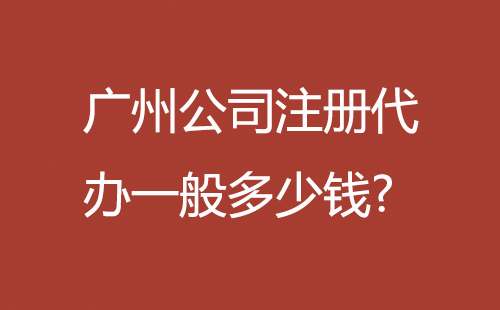 廣州公司注冊代辦一般多少錢