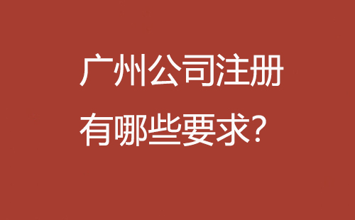 廣州公司注冊(cè)有哪些要求？