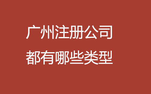 廣州注冊(cè)公司都有哪些類(lèi)型