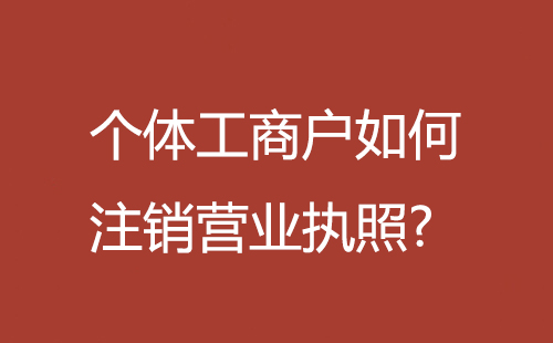 個(gè)體工商戶如何注銷營(yíng)業(yè)執(zhí)照