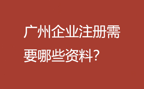 廣州企業(yè)注冊需要哪些資料？