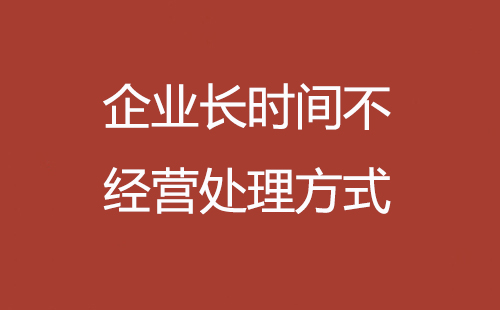 企業(yè)長時間不經營處理方式